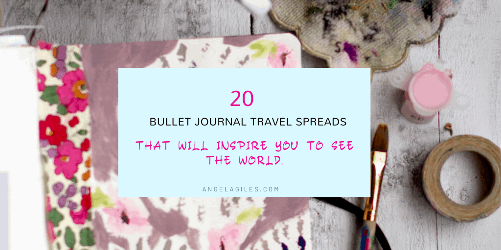 20 travel bullet journal spreads that will inspire you to see the world 2022 angela giles