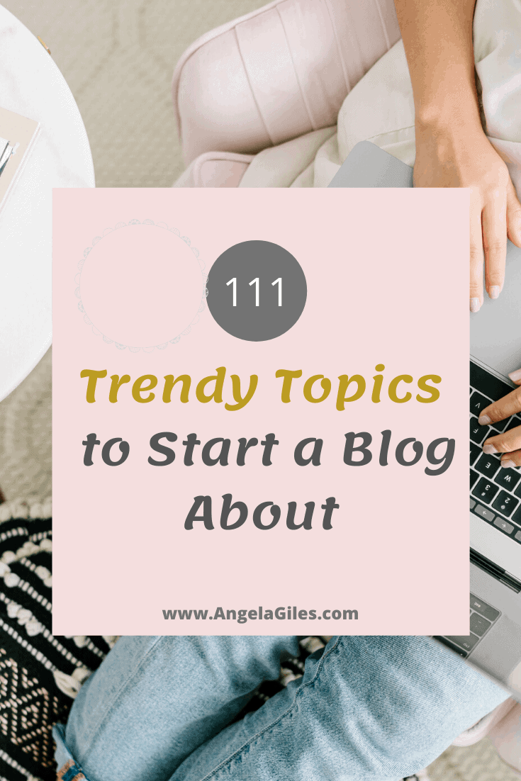 111 Trendy Topic Ideas On What To Blog About