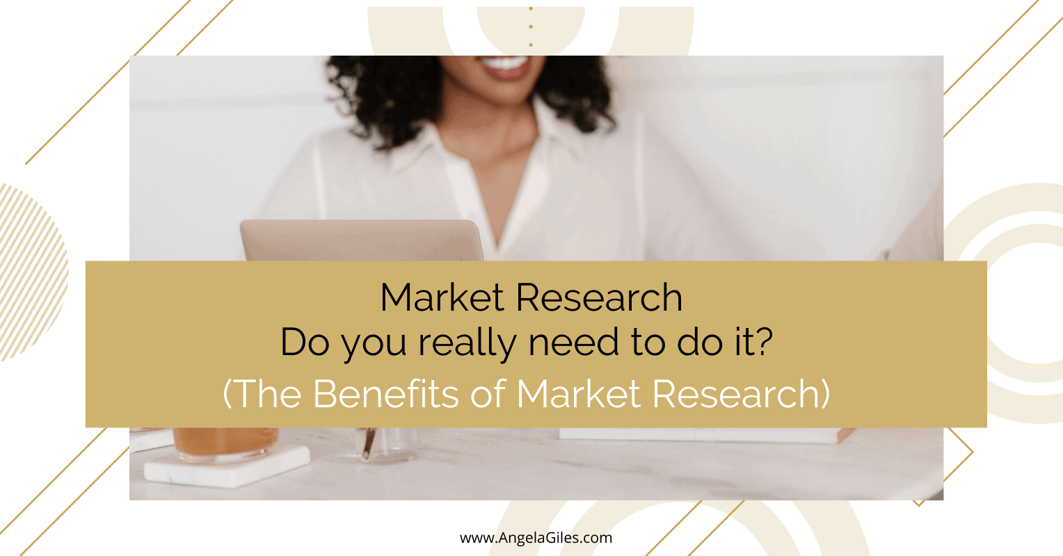 Market Research Do You Really Need To Do It 7 Benefits Of Market Research Angela Giles
