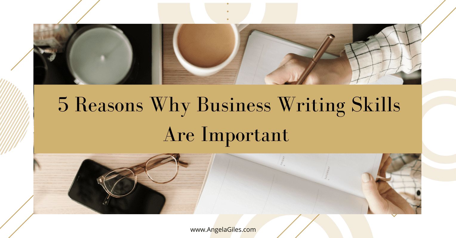 Importance Of Good Business Writing Skills 5 Reasons Why Business Writing Skills Are Important - Angela Giles
