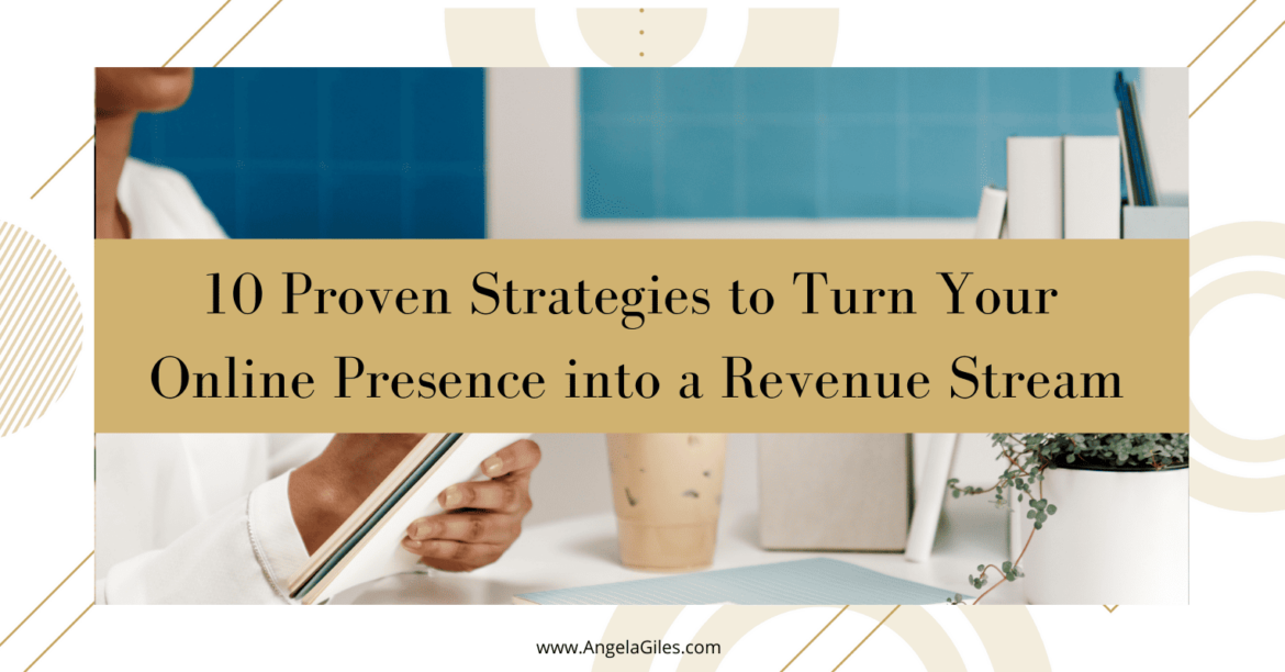 10 Proven Strategies to Turn Your Online Presence into a Revenue Stream