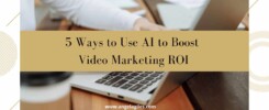 5 Ways to Use AI to Boost Video Marketing ROI