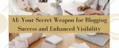 AI Your Secret Weapon for Blogging Success and Enhanced Visibility