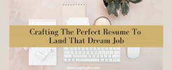 Crafting The Perfect Resume To Land That Dream Job