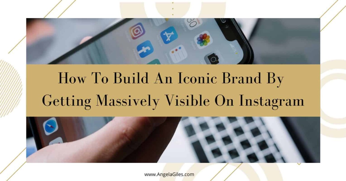 How To Build An Iconic Brand By Getting Massively Visible On Instagram