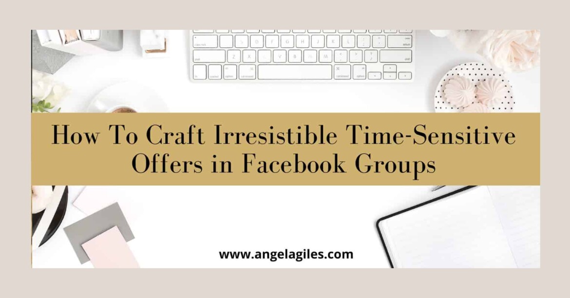 How To Craft Irresistible Time-Sensitive Offers in Facebook Groups