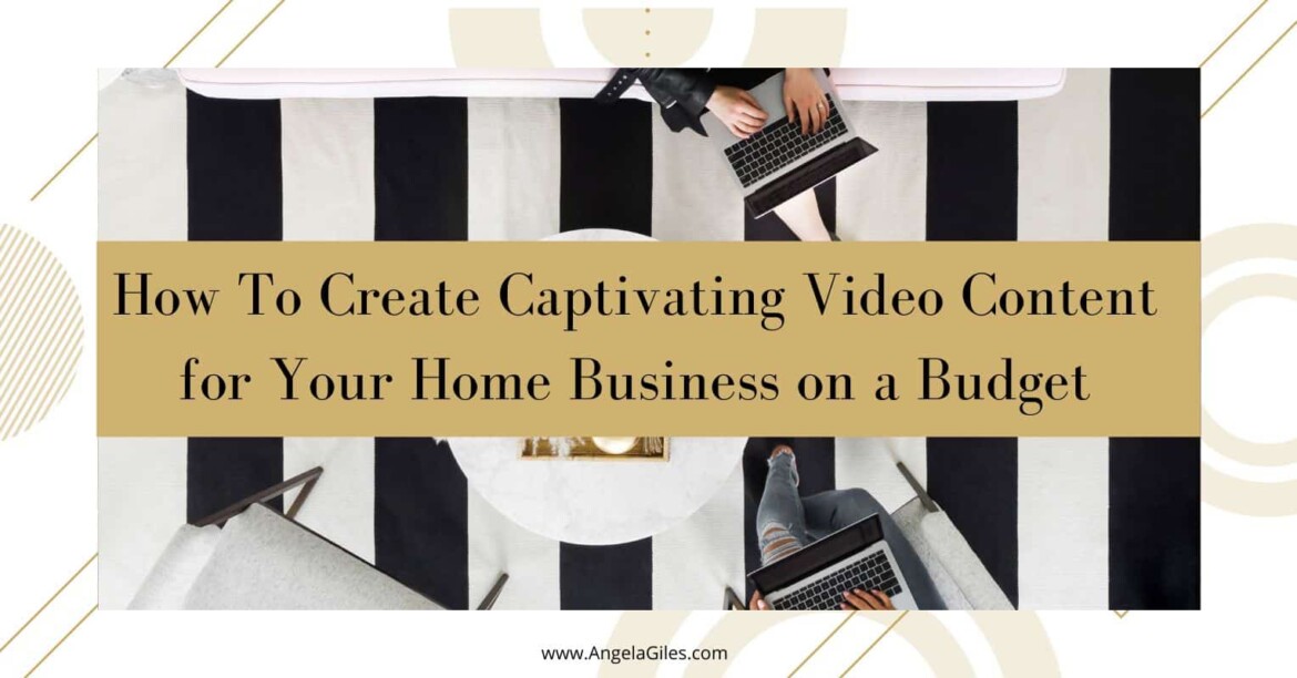How To Create Captivating Video Content for Your Home Business on a Budget