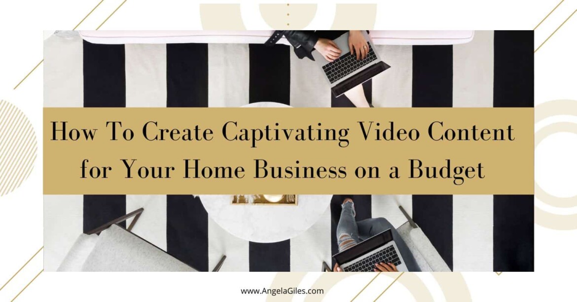 How To Create Captivating Video Content for Your Home Business on a Budget