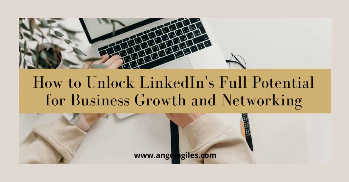 How to Unlock LinkedIn's Full Potential for Business Growth and Networking