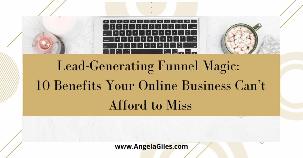 Lead-Generating Funnel Magic - 10 Benefits Your Online Business Can’t Afford to Miss