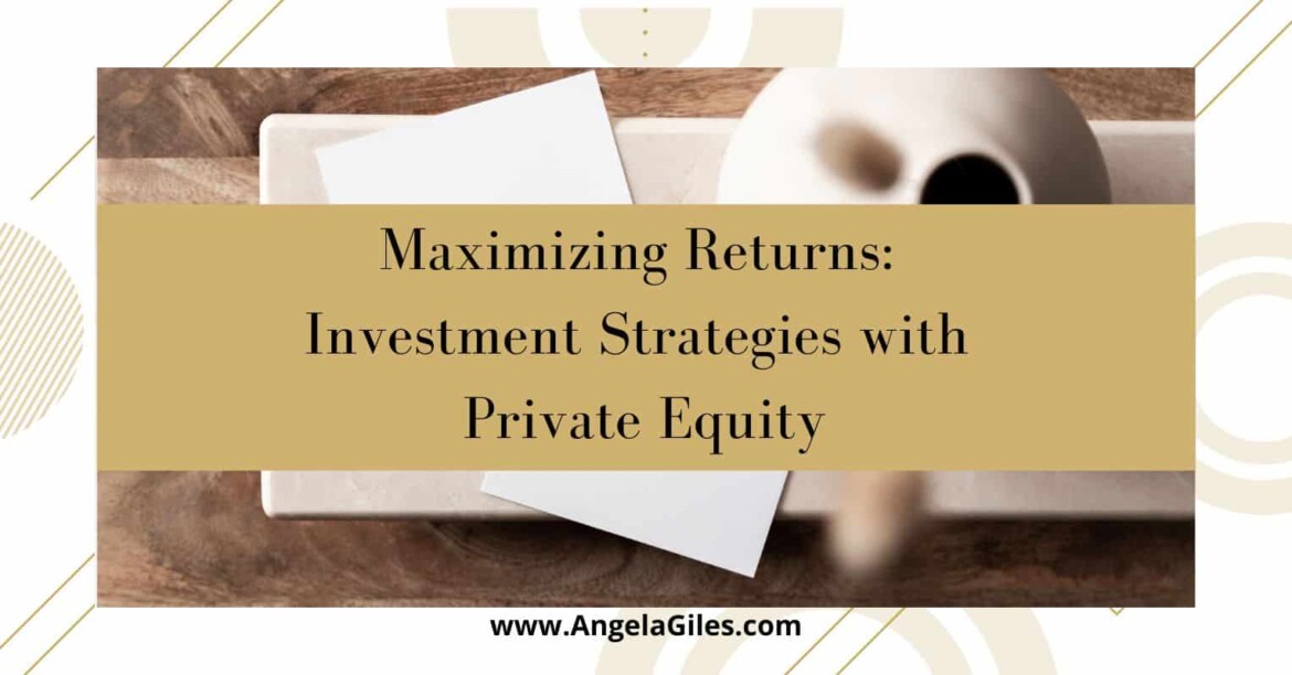 Maximizing Returns - Investment Strategies with Private Equity